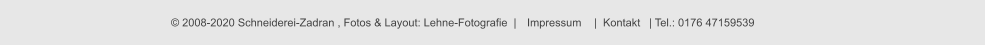 © 2008-2020 Schneiderei-Zadran , Fotos & Layout: Lehne-Fotografie  |  Impressum  |  Kontakt   | Tel.: 0176 47159539